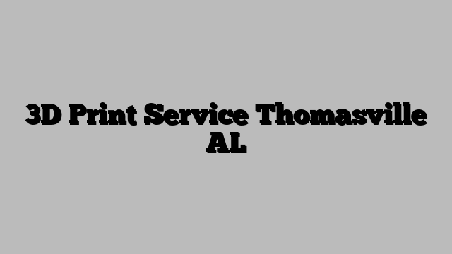 3D Print Service Thomasville AL