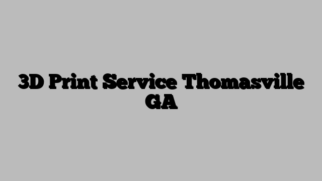 3D Print Service Thomasville GA