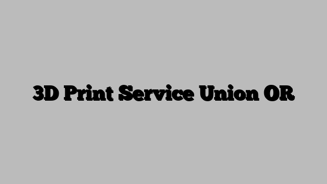 3D Print Service Union OR