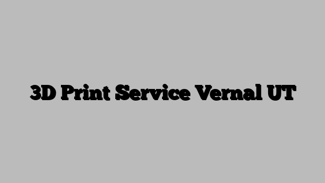 3D Print Service Vernal UT