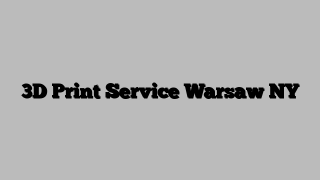 3D Print Service Warsaw NY