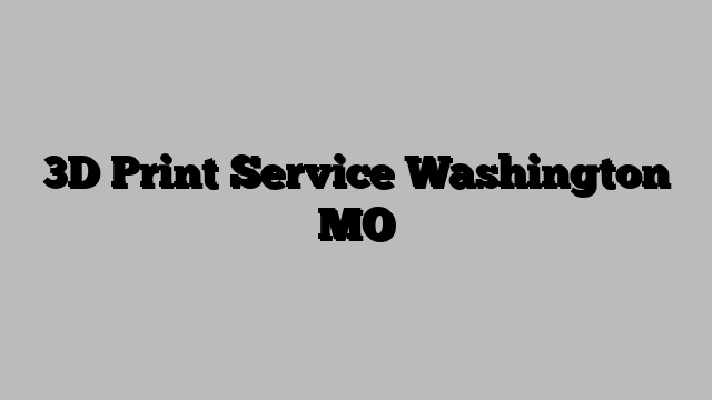 3D Print Service Washington MO
