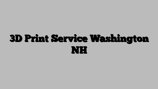 3D Print Service Washington NH
