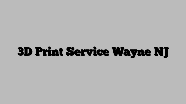 3D Print Service Wayne NJ