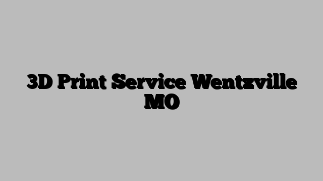 3D Print Service Wentzville MO