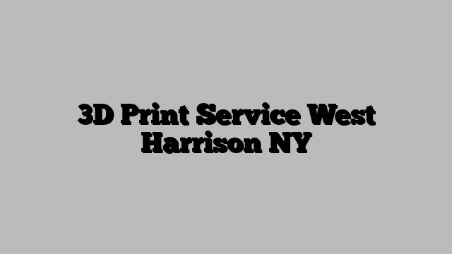 3D Print Service West Harrison NY