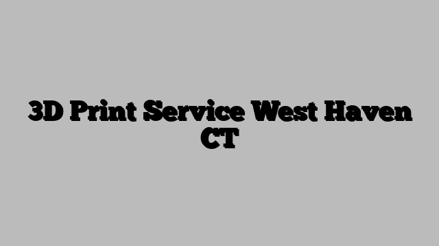 3D Print Service West Haven CT