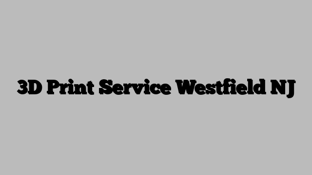 3D Print Service Westfield NJ