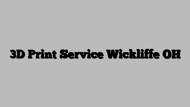3D Print Service Wickliffe OH