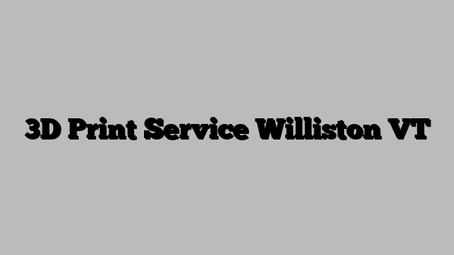 3D Print Service Williston VT