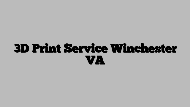 3D Print Service Winchester VA