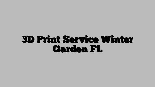 3D Print Service Winter Garden FL