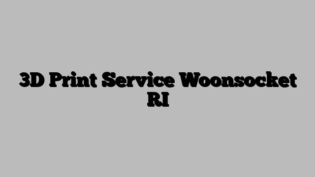 3D Print Service Woonsocket RI