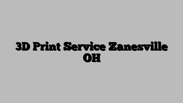 3D Print Service Zanesville OH
