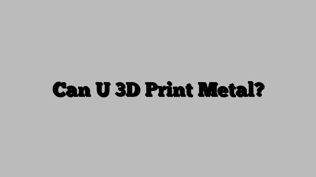 Can U 3D Print Metal?