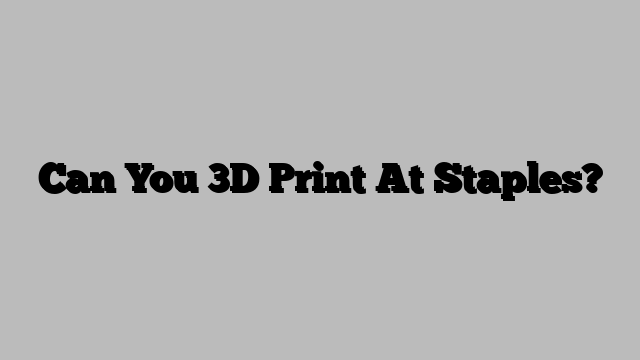 Can You 3D Print At Staples?
