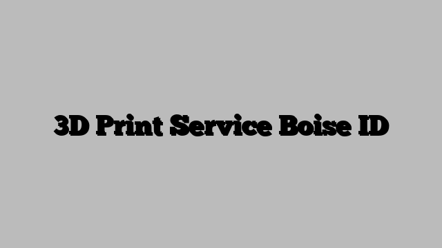 3D Print Service Boise ID