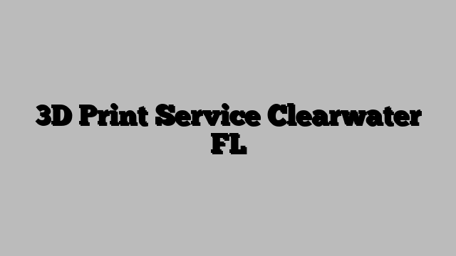 3D Print Service Clearwater FL