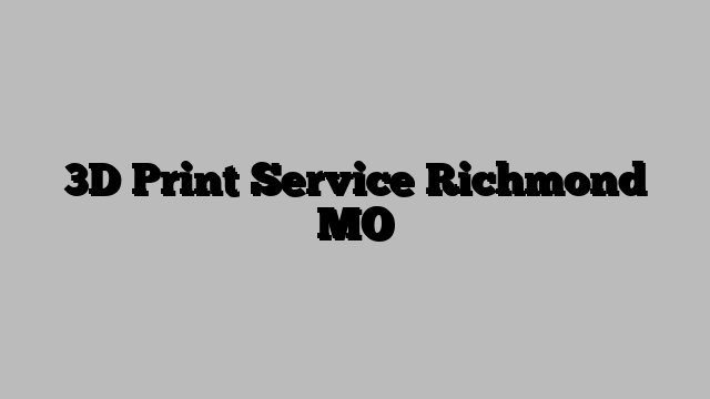 3D Print Service Richmond MO
